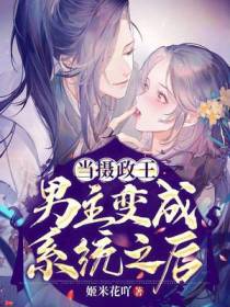 当摄政王男主变成系统之后