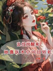 乱坟岗醒来,她靠医术空间扭转乾