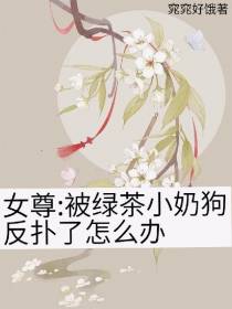 女尊：被绿茶小奶狗反扑了怎么办