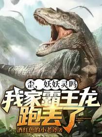 歪,妖妖灵吗,我家霸王龙跑丢了
