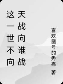 这一世不向天战向谁战
