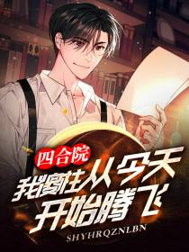 四合院：我傻柱,从今天开始腾飞