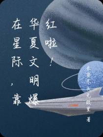 在星际,靠华夏文明爆红啦！