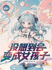 没想到会变成女孩子