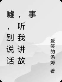 嘘,别说话,听我讲故事