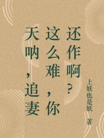 天呐,追妻这么难,你还作啊？