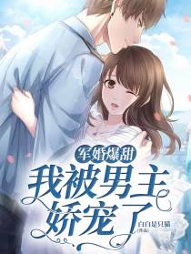 军婚爆甜,我被男主娇宠了
