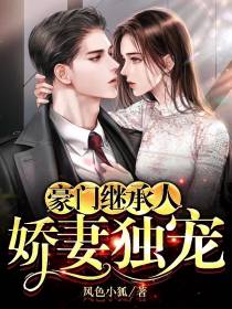 豪门继承人,娇妻独宠