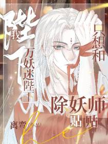 我万妖迷陛下,只想和除妖师贴贴