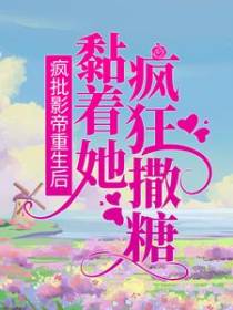 疯批影帝重生后，黏着她疯狂撒糖