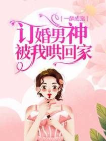 一醉成宠：订婚男神被我哄回家