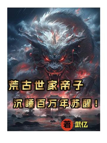 荒古世家帝子,沉睡百万年苏醒！