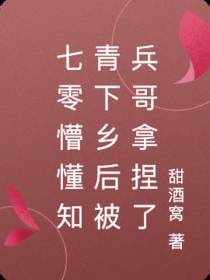 七零懵懂知青下乡后被兵哥拿捏了