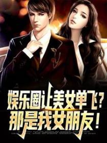 娱乐圈让美女单飞？那是我女朋友！