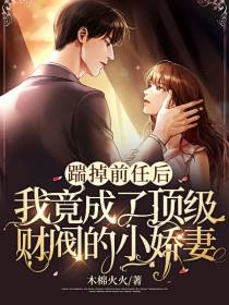 踹掉前任后，我竟成了顶级财阀的小娇妻！
