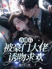 直播后,被豪门大佬诱吻求欢
