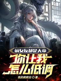 前女友全是大帝,你让我怎么低调