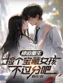 被迫重生,捡个宝藏女孩不过分吧