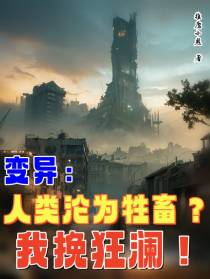 变异：人类沦为牲畜？我挽狂澜！