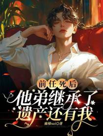 前任死后,他弟继承了遗产还有我