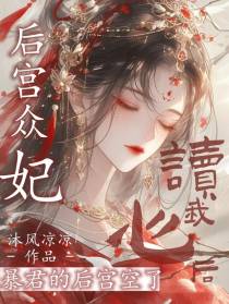 后宫众妃读我心后,暴君后宫空了
