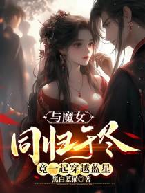 与魔女同归于尽,竟一起穿越蓝星