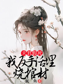 夫君假死，我反手活埋烧棺材