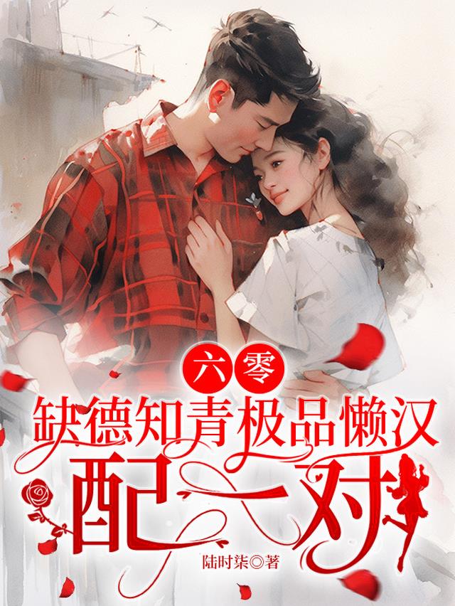 六零，缺德知青极品懒汉配一对