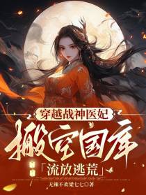 穿越战神医妃，搬空国库流放逃荒