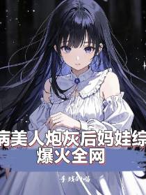 病美人炮灰后妈娃综爆火全网